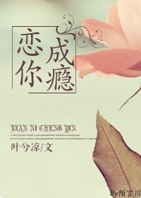 《恋你成瘾-瘾婚》 作者:叶兮凉 txt文件大小:393.69 KB