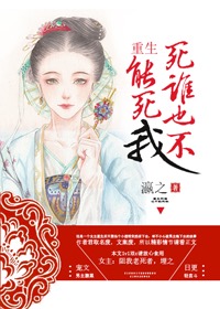 《重生死谁也不能死我》 作者：瀛之 txt文件大小：254.11 KB