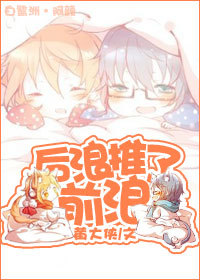 《后浪推了前浪[网配]》 作者：黄大侠 txt文件大小：452.16 KB
