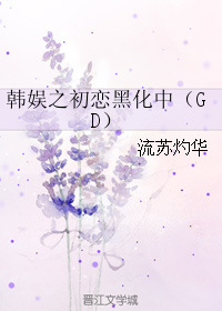 《（韩娱同人）韩娱之初恋黑化中（GD）》 作者：流苏灼华 txt文件大小：551.79 KB