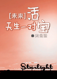 《[未来]天生一对活宝》 作者：凤蛮娘 txt文件大小：68.55 KB