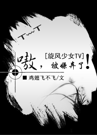 《（旋风少女TV同人）[旋风少女TV]嗷，被嫌弃了！》 作者：鸡翅飞不飞 txt文件大小：30.05 KB