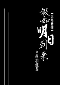 《（无限恐怖同人）[无限恐怖]假如明日到来》 作者：落羽流苏 txt文件大小：108.96 KB