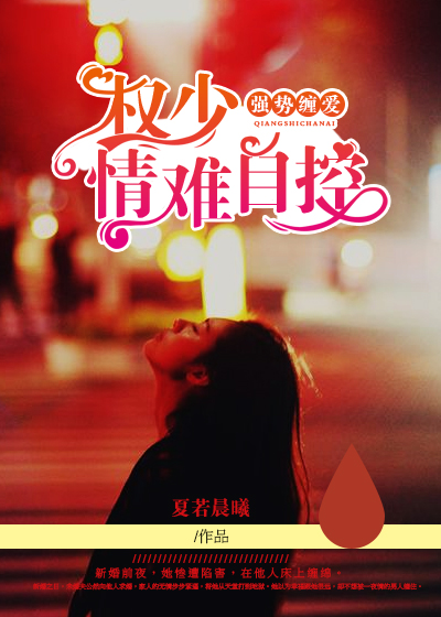 《强势缠爱：权少情难自控》 作者：夏若晨曦 txt文件大小：2.63 MB
