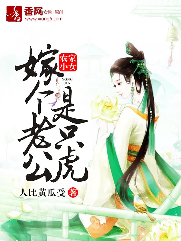 《农家小女，嫁个老公是只虎》 作者：人比黄瓜受 txt文件大小：1.74 MB