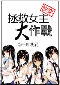 《[快穿]拯救女主大作战》 作者：千叶桃花 txt文件大小：325.55 KB