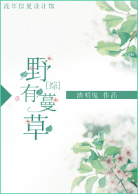 《（综同人）[综]野有蔓草》 作者：清明鬼 txt文件大小：405.95 KB