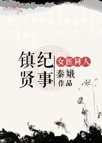 《（女医明妃传同人）镇贤纪事》 作者：秦娥 txt文件大小：239.06 KB
