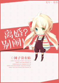 《离婚？别闹！》 作者：圆子没有陷 txt文件大小：205.48 KB