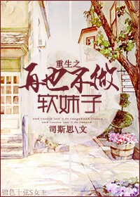 《重生之再也不做软妹子》 作者：司斯思 txt文件大小：197.8 KB