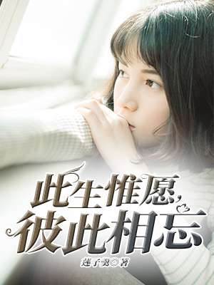 《此生惟愿，彼此相忘》 作者：莲子羹 txt文件大小：132.8 KB