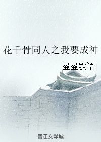 《（花千骨同人）花千骨同人之我要成神》 作者：盈盈默语 txt文件大小：272.29 KB
