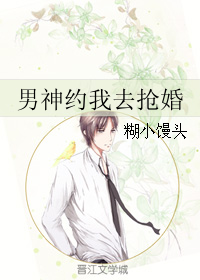 《男神约我去抢婚》 作者：糊小馒头 txt文件大小：478.48 KB