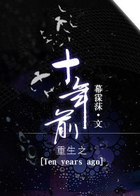 《重生之十年前》 作者：幕霂莯 txt文件大小：416.99 KB