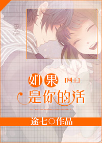 《（网王同人）[网王]如果是你的话》 作者：途七 txt文件大小：296.21 KB