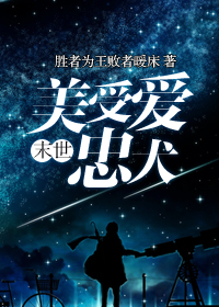 《末世美受爱忠犬》 作者：胜者为王败者暖床 txt文件大小：574.95 KB