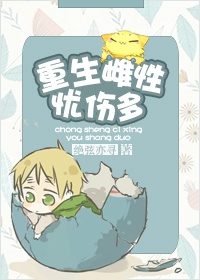 《重生雌性忧伤多》 作者：绝弦亦寻 txt文件大小：611.27 KB