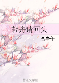 《轻舟请回头》 作者：温亭午 txt文件大小：163.49 KB