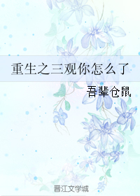 《重生之三观你怎么了》 作者：吾辈仓鼠 txt文件大小：92.22 KB