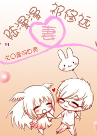 《陆漫漫祁修远妻》 作者：蓝羽白灵 txt文件大小：320.65 KB