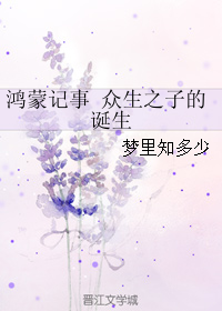 《鸿蒙记事 众生之子的诞生》 作者：梦里知多少 txt文件大小：137.18 KB