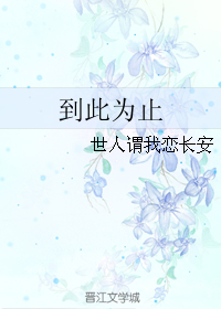 《到此为止》 作者:世人谓我恋长安 txt文件大小:223.34 KB