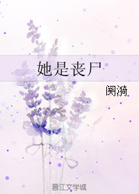 《她是丧尸》 作者：阕漪 txt文件大小：106.01 KB