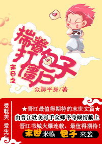 《末日之揣着包子打僵尸》 作者：众卿平身 txt文件大小：454.67 KB