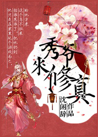 《秀爷来修真》 作者：沈闲辞 txt文件大小：615.02 KB