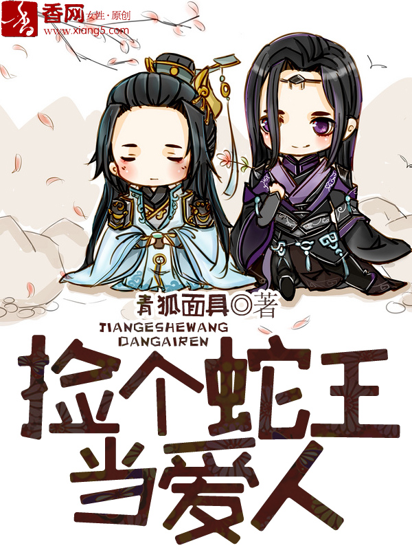 《捡个蛇王当爱人》 作者：青狐面具 txt文件大小：742.83 KB