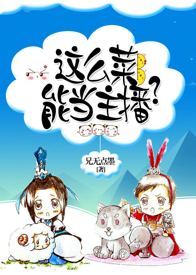 《这么菜，能当主播？》 作者：兄无点墨 txt文件大小：268.03 KB