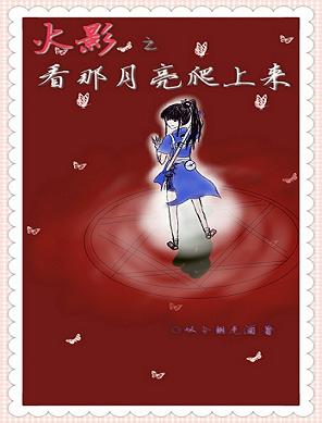 《（综漫同人）[综]火影之看那月亮爬上来》 作者：叹今朝无酒 txt文件大小：1.67 MB