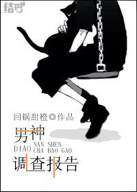 《男神调查报告》 作者：回锅甜橙 txt文件大小：325.2 KB