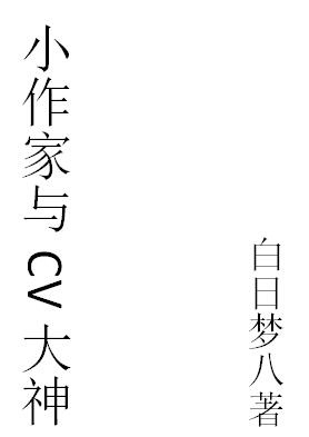 《网配小作家与CV大神》 作者：白日梦八 txt文件大小：205.27 KB