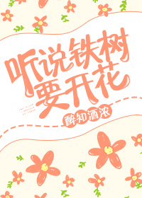 《听说铁树要开花》 作者：醉知酒浓 txt文件大小：468.55 KB