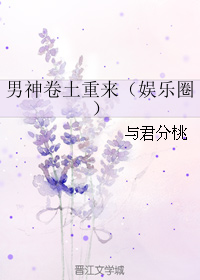 《男神卷土重来(娱乐圈)》 作者:与君分桃 txt文件大小:608.27 KB