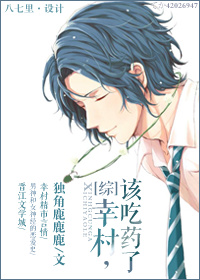 《（综漫同人）[综]幸村，吃药吧》 作者：独角鹿鹿鹿 txt文件大小：368.77 KB