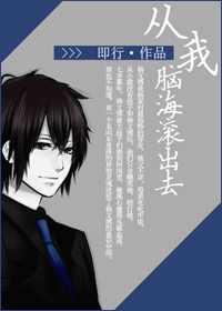 《从我脑海滚出去》 作者：即行 txt文件大小：230.79 KB