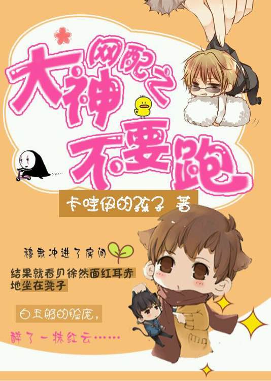 《网配之大神，不要跑》 作者：卡哇伊的孩子 txt文件大小：145.79 KB