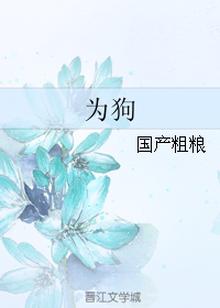 《为狗》 作者：国产粗粮 txt文件大小：41.38 KB