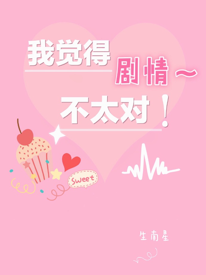 《我觉得剧情不太对!》 作者:生南星 txt文件大小:223.74 KB