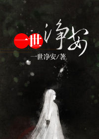 《一世净安》 作者：一世净安 txt文件大小：221.13 KB