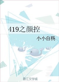 《419之颜控》 作者：小小白杨 txt文件大小：27.77 KB