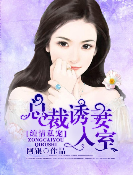 《缠情私宠：总裁诱妻入室》 作者：阿银 txt文件大小：2.6 MB