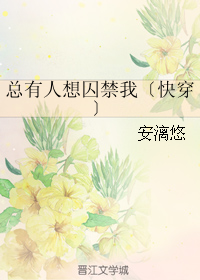 《总有人想囚禁我〔快穿〕》 作者：安漓悠 txt文件大小：431.71 KB
