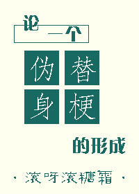 《论一个伪替身梗的形成》 作者:滚呀滚糖霜 txt文件大小:293.31 KB
