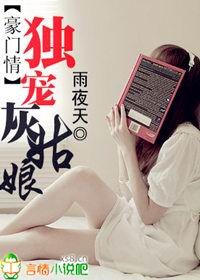 《豪门情：独宠灰姑娘》 作者：雨夜天 txt文件大小：4.19 MB
