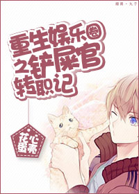 《重生娱乐圈之铲屎官转职记》 作者：花心蛋壳 txt文件大小：95.88 KB