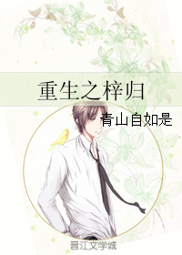 《重生之梓归》 作者：青山自如是 txt文件大小：410.51 KB