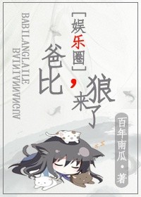 《爸比，狼来了》 作者：百年南瓜 txt文件大小：305.47 KB